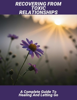 Paperback Recovering From Toxic Relationships: A Complete Guide To Healing And Letting Go Book