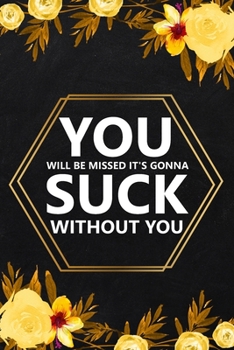 You Will Be Missed It's Gonna: Blank Lined Notebook, Farewell Gifts for Coworker, Friendship Notebook