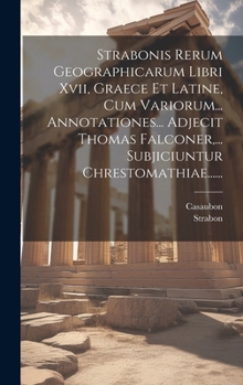 Hardcover Strabonis Rerum Geographicarum Libri Xvii, Graece Et Latine, Cum Variorum... Annotationes... Adjecit Thomas Falconer, ... Subjiciuntur Chrestomathiae. [Latin] Book