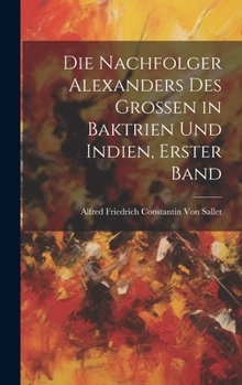 Hardcover Die Nachfolger Alexanders des Grossen in Baktrien und Indien, Erster Band [German] Book