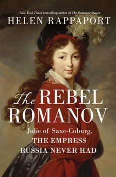 Hardcover The Rebel Romanov: Julie of Saxe-Coburg, the Empress Russia Never Had Book