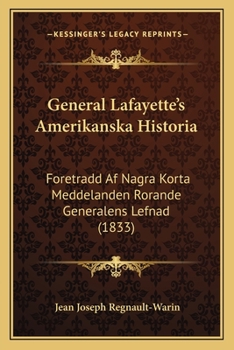 General Lafayette's Amerikanska Historia: Foretradd Af Nagra Korta Meddelanden Rorande Generalens Lefnad (1833)