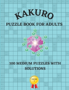 Paperback Kakuro Puzzle Book for Adults: 100 Medium Puzzle with Solutions Cross Sums Math Logic Puzzles Volume 2 (Activity Book for Adults) Book