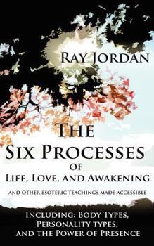 Paperback The Six Processes of Life, Love, and Awakening: And Other Esoteric Teachings Made Accessible - Including Body Types, Personality Types, and the Power Book