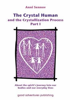 Paperback The Crystal Human and the Crystallization Process Part I: : About the spirit's journey into our bodies and our everyday lives Book