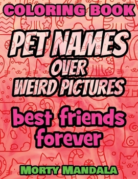 Coloring Book - Pet Names over Weird Pictures - Color Your Imagination: 100 Pet Names + 100 Weird Pictures - 100% FUN - Great for Adults