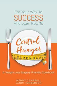 Paperback Eat Your Way To Success And Learn How To Control Hunger - A Weight Loss Surgery Friendly Cookbook Book