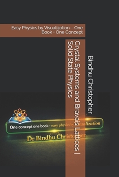 Paperback Crystal Systems and Bravais Lattices Solid State Physics: Easy Physics by Visualization - One Book - One Concept Book