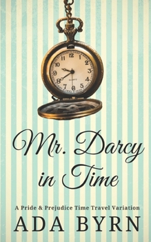 Paperback Mr. Darcy in Time: A Pride and Prejudice Time Travel Variation Book