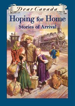 Hoping for Home: Stories of Arrival - Book  of the Dear Canada