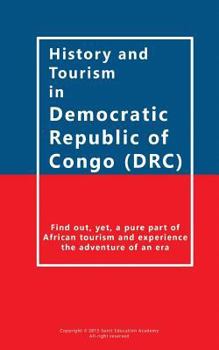 Paperback History and Tourism in Democratic Republic of Congo (DRC): Find out, yet, a pure part of African tourism and experience the adventure of an era Book