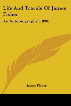 Paperback Life And Travels Of James Fisher: An Autobiography (1890) Book