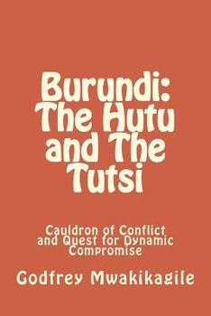 Paperback Burundi: The Hutu and The Tutsi: Cauldron of Conflict and Quest for Dynamic Compromise Book