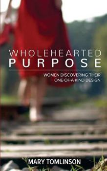 Paperback Wholehearted Purpose: Women Discovering Their One-Of-A-Kind Design Book