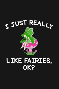 I Just Really Like Fairies Ok: Blank Lined Notebook To Write In For Notes, To Do Lists, Notepad, Journal, Funny Gifts For Fairies Lover