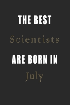 The best Scientists are born in July journal: Lined Scientists Diary Notebook, Journal or Planner and Scientists Gift,Thank You Gift for Scientists or Gift Idea for Retirement