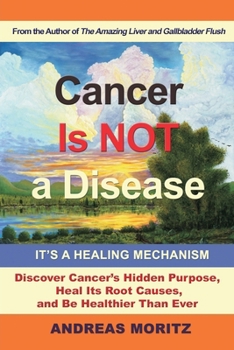 Paperback Cancer Is Not a Disease - It's a Healing Mechanism: Discover Cancer's Hidden Purpose, Heal Its Root Causes, and Be Healthier Than Ever Book