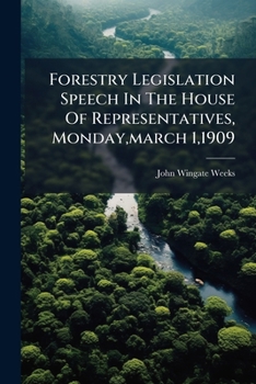 Paperback Forestry Legislation Speech In The House Of Representatives, Monday, march 1,1909 Book
