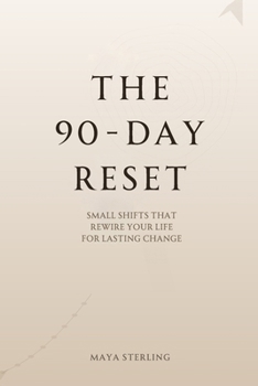 The 90-Day Reset: Small Shifts That Rewire Your Life for Lasting Change