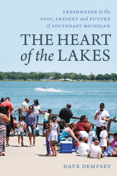 Paperback The Heart of the Lakes: Freshwater in the Past, Present and Future of Southeast Michigan Book