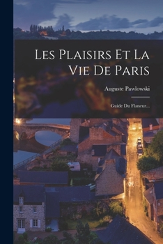 Paperback Les Plaisirs Et La Vie De Paris: Guide Du Flaneur... [French] Book