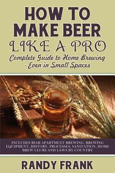Paperback How to Make Beer Like a Pro: Complete Guide to Home Brewing Even in Small Spaces Book