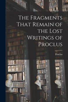 Paperback The Fragments That Remain of the Lost Writings of Proclus Book