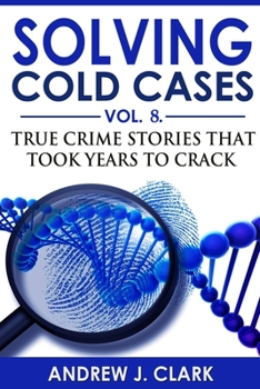 Solving Cold Cases - Volume 8: True Crime Stories That Took Years to Crack - Book #8 of the Solving Cold Cases