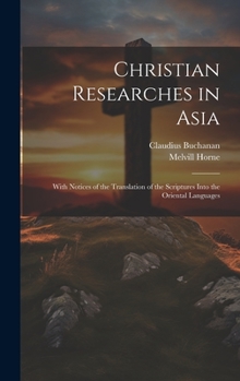 Hardcover Christian Researches in Asia: With Notices of the Translation of the Scriptures Into the Oriental Languages Book