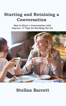 Hardcover Starting and Retaining a Conversation: How to Start a Conversation with Anyone: 17 Tips for Breaking the Ice Book