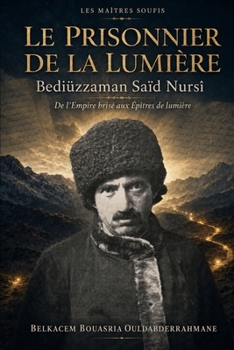 LE PRISONNIER DE LA LUMIÈRE: Bediüzzaman Saïd Nursî (LES MAITRES SOUFIS) (French Edition)