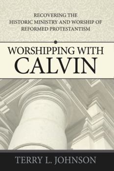 Paperback Worshipping with Calvin: Recovering the Historic Ministry and Worship of Reformed Protestantism Book