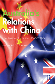 Paperback Australia's Relations with China: The Illusion of Choice, 1972-2022 Book