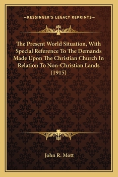 Paperback The Present World Situation, With Special Reference To The Demands Made Upon The Christian Church In Relation To Non-Christian Lands (1915) Book