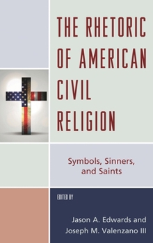 The Rhetoric of American Civil Religion: Symbols, Sinners, and Saints