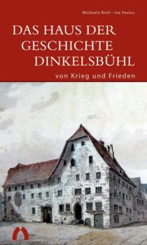 Paperback Das Haus Der Geschichte Dinkelsbühl - Von Krieg Und Frieden: A Historical and Architectural Overview [German] Book