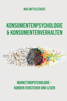 Paperback Konsumentenpsychologie und Konsumentenverhalten: Marketingpsychologie - Kunden verstehen und lesen [German] Book
