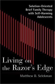 Hardcover Living on the Razor's Edge: Solution Oriented Brief Family Therapy with Self Harming Adolescents Book