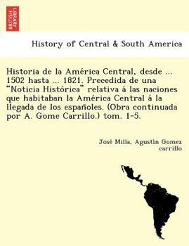 Paperback Historia de la Ame&#769;rica Central, desde ... 1502 hasta ... 1821. Precedida de una Noticia Histo&#769;rica relativa a&#769; las naciones que habita [Spanish] Book