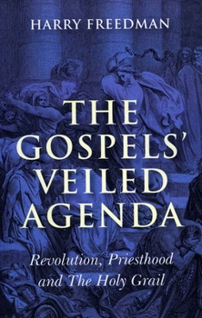 Paperback The Gospels' Veiled Agenda: Revolution, Priesthood and the Holy Grail Book