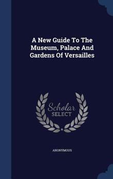 Hardcover A New Guide To The Museum, Palace And Gardens Of Versailles Book