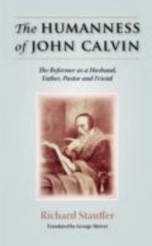 Paperback The Humanness of John Calvin: The Reformer as a Husband, Father, Pastor & Friend Book