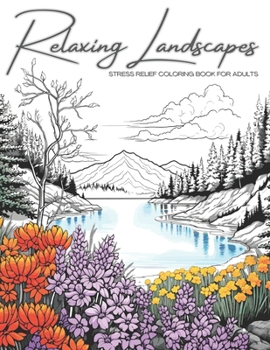 Paperback Relaxing Landscapes: Stress Relief Coloring Book for Adults: Featuring Cute Flowers and Mindful Nature Scenes. Explore Calm Beaches, Soothi Book