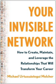 Hardcover Your Invisible Network: How to Create, Maintain, and Leverage the Relationships That Will Transform Your Career Book