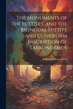 Paperback The Monuments of the Hittites. and the Bilingual Hittite and Cuneiform Inscription of Tarkondêmos Book