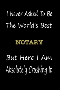 Paperback I Never Asked To Be The World's Best Notary But Here I Am Absolutely Crushing It: coworker gift -birthday Journal Notebook/diary note 120 Blank Lined Book