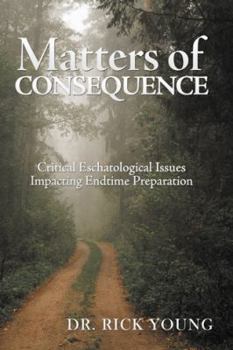 Paperback Matters of Consequence: Critical Eschatological Issues Impacting Endtime Preparation Book