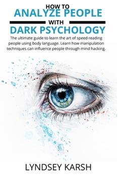Paperback How to analyze people with dark psychology: The ultimate guide to learn the art of speed reading people using body language. Learn how manipulation ... can influence people through mind hacking. Book