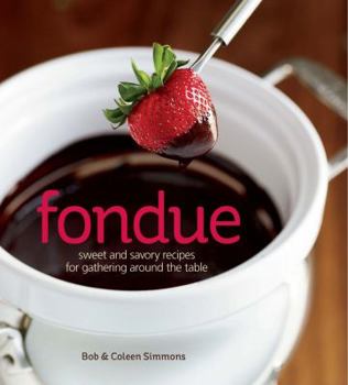 Hardcover Fondue: Sweet and Savory Recipes for Gathering Around the Table Book