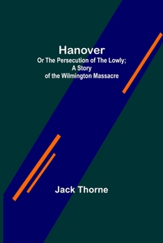 Paperback Hanover; Or The Persecution of the Lowly; A Story of the Wilmington Massacre. Book